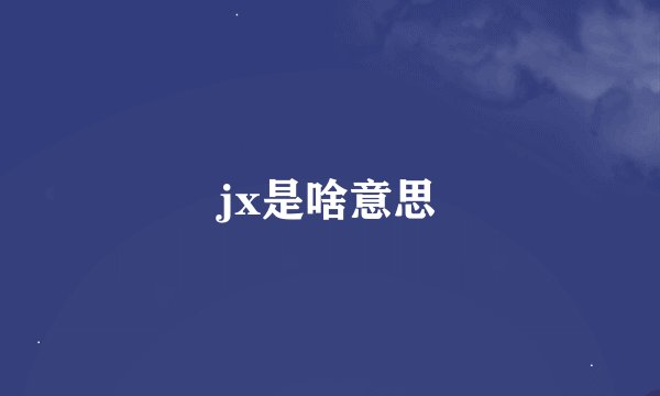 jx是啥意思