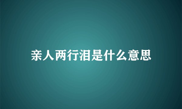亲人两行泪是什么意思