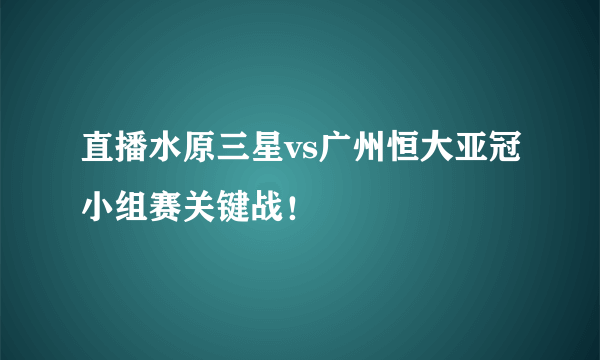 直播水原三星vs广州恒大亚冠小组赛关键战！