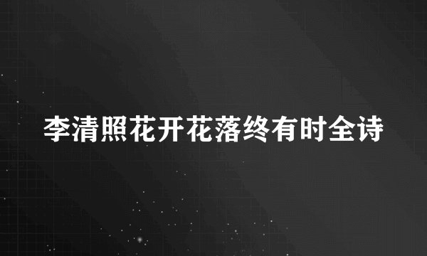 李清照花开花落终有时全诗