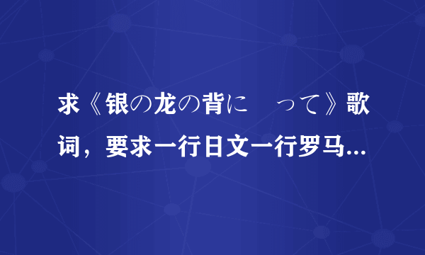 求《银の龙の背に乗って》歌词，要求一行日文一行罗马音，有中文更好，不要链接。