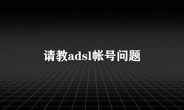 请教adsl帐号问题