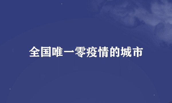 全国唯一零疫情的城市
