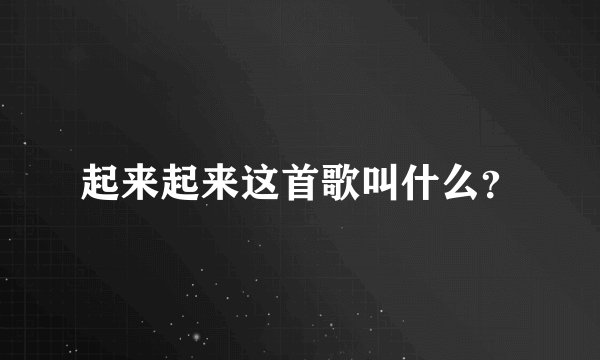 起来起来这首歌叫什么？