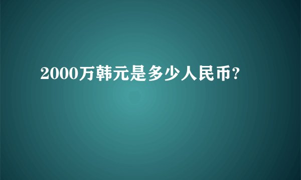 2000万韩元是多少人民币?