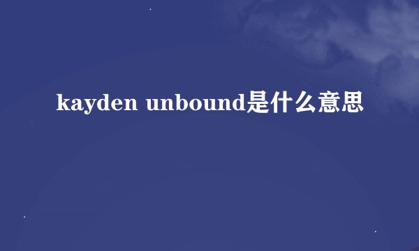 kayden unbound是什么意思