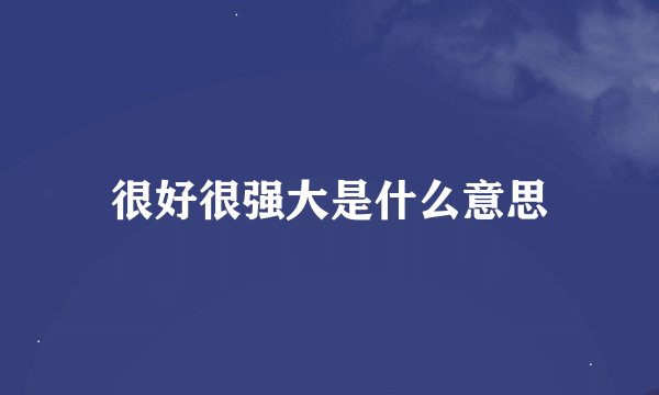 很好很强大是什么意思