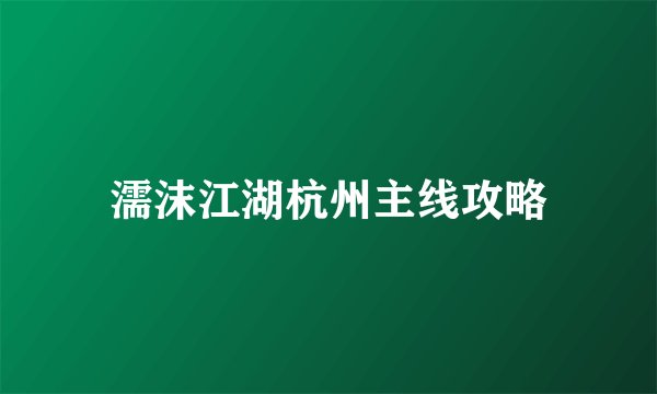 濡沫江湖杭州主线攻略