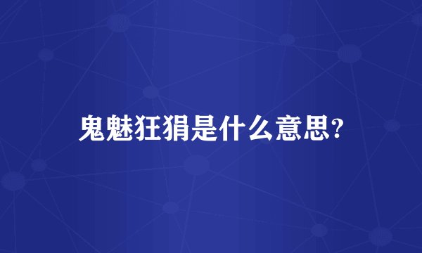 鬼魅狂狷是什么意思?