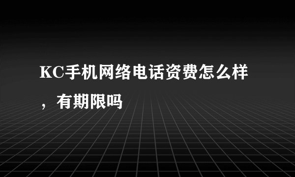 KC手机网络电话资费怎么样，有期限吗