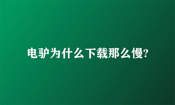 电驴为什么下载那么慢?