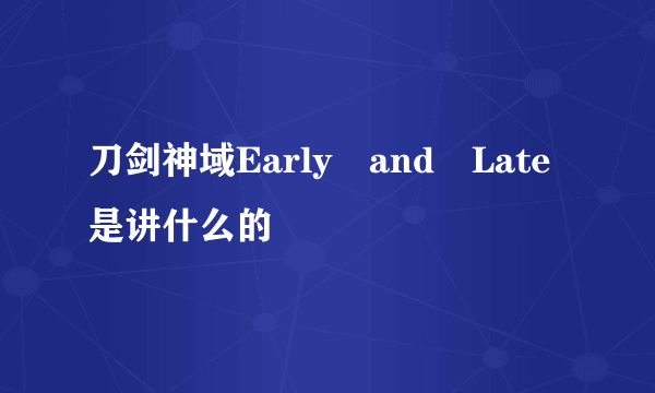 刀剑神域Early and Late是讲什么的