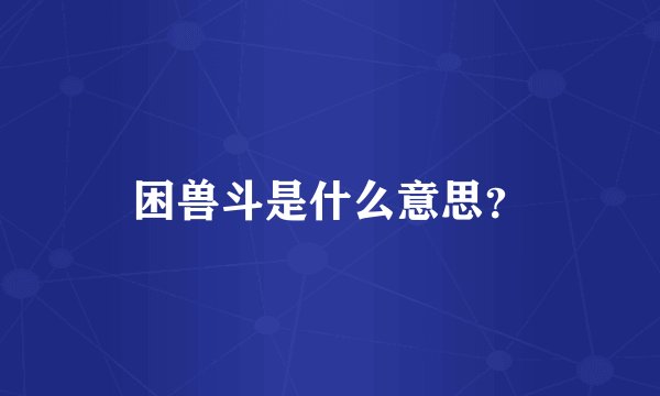 困兽斗是什么意思？