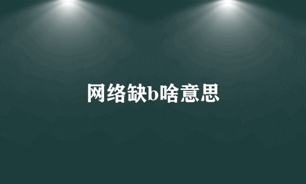 网络缺b啥意思