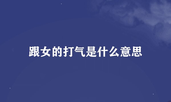 跟女的打气是什么意思