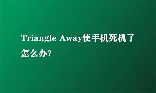 Triangle Away使手机死机了怎么办?
