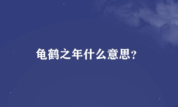 龟鹤之年什么意思？