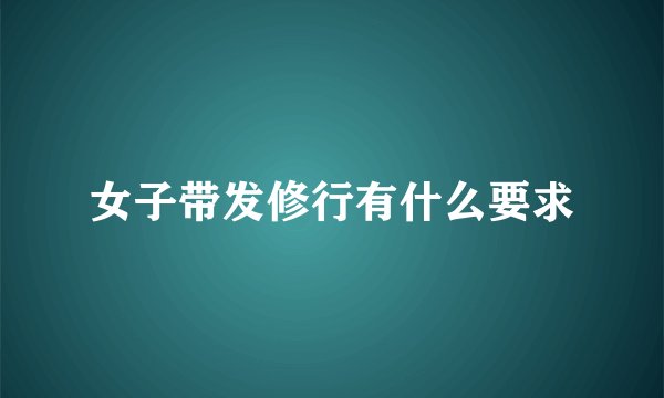 女子带发修行有什么要求