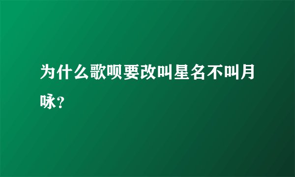 为什么歌呗要改叫星名不叫月咏？