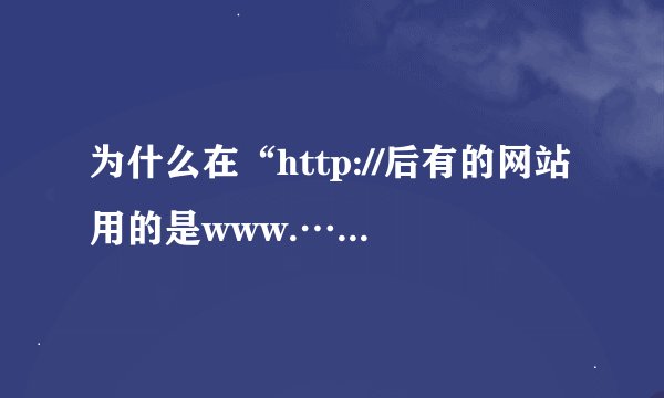为什么在“http://后有的网站用的是www.………………而有的网站直接跟…………？”