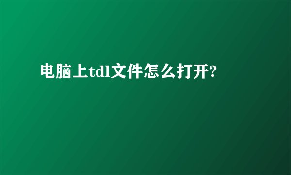 电脑上tdl文件怎么打开?