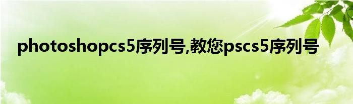 photoshopcs5序列号教您pscs5序列号