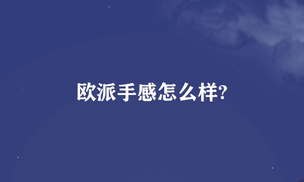 欧派手感怎么样?