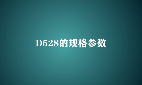 D528的规格参数