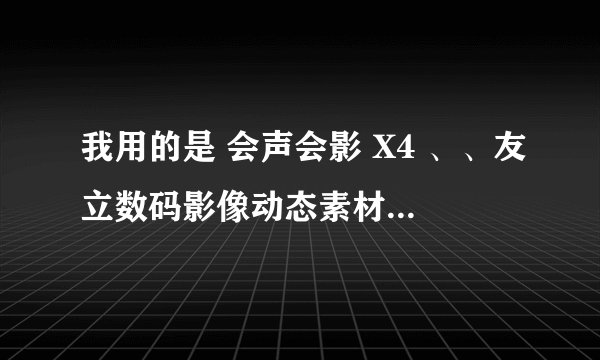 我用的是 会声会影 X4 、、友立数码影像动态素材库下载后怎么用啊 就是40G的那个