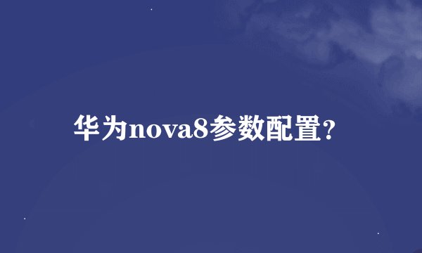 华为nova8参数配置？