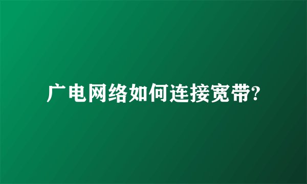 广电网络如何连接宽带?