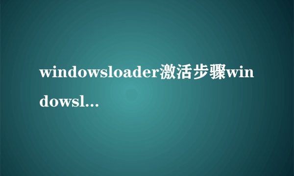 windowsloader激活步骤windowsloader怎么激活