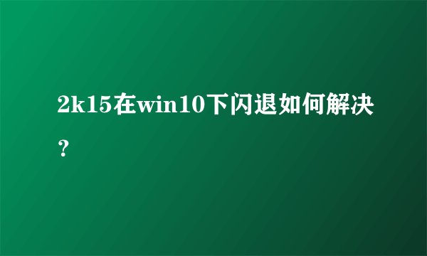 2k15在win10下闪退如何解决？