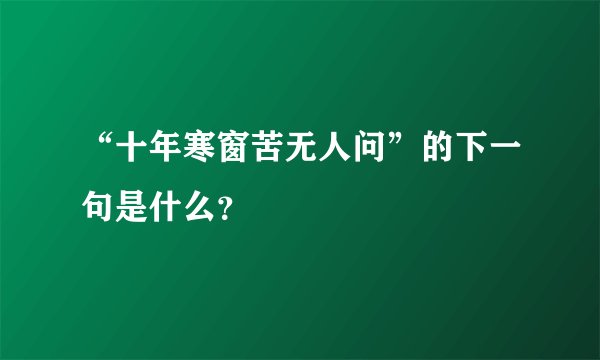“十年寒窗苦无人问”的下一句是什么？