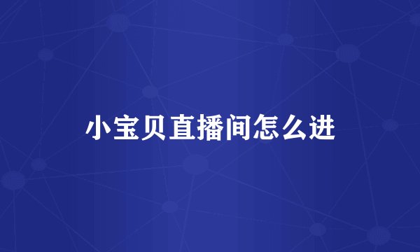 小宝贝直播间怎么进