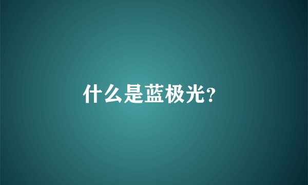 什么是蓝极光？