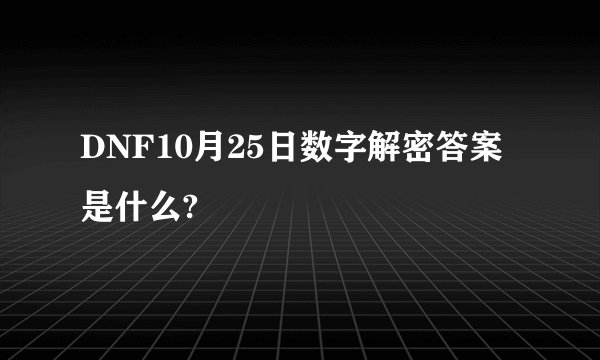 DNF10月25日数字解密答案是什么?