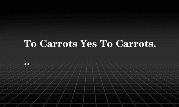 To Carrots Yes To Carrots 是什么意思