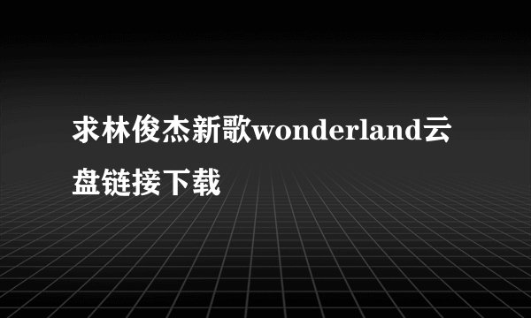 求林俊杰新歌wonderland云盘链接下载
