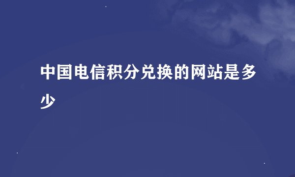 中国电信积分兑换的网站是多少