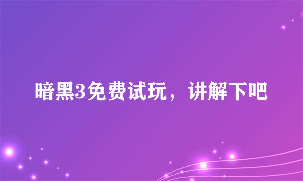 暗黑3免费试玩，讲解下吧