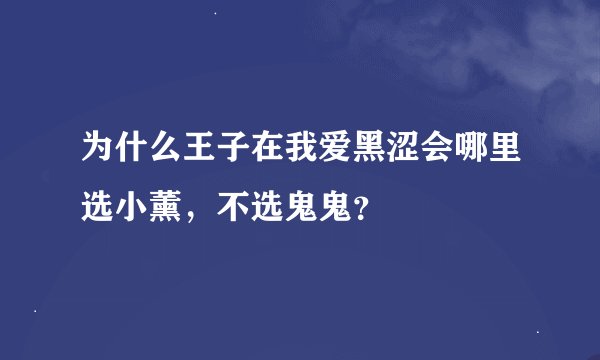 为什么王子在我爱黑涩会哪里选小薰，不选鬼鬼？