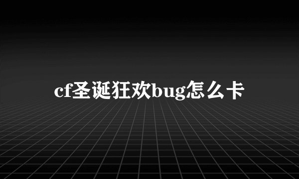 cf圣诞狂欢bug怎么卡