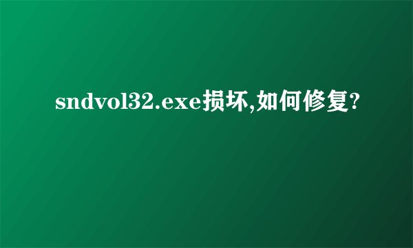 sndvol32.exe损坏,如何修复?