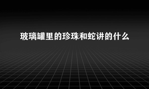 玻璃罐里的珍珠和蛇讲的什么