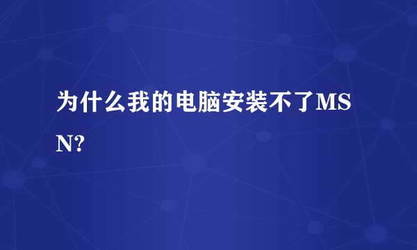 为什么我的电脑安装不了MSN?