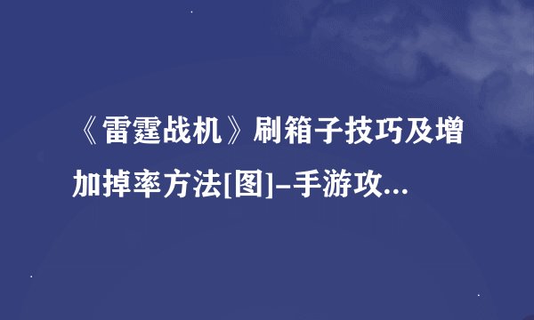 《雷霆战机》刷箱子技巧及增加掉率方法[图]-手游攻略-游戏鸟手游网