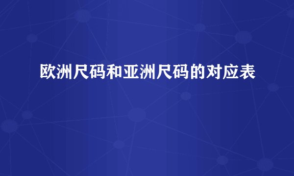 欧洲尺码和亚洲尺码的对应表