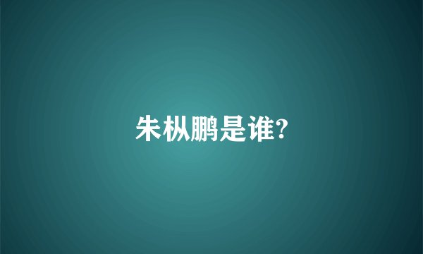 朱枞鹏是谁?