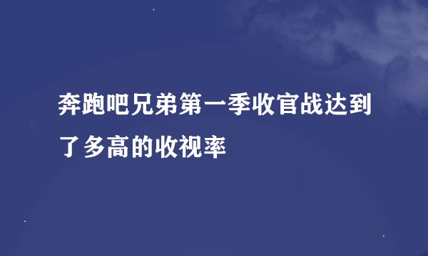 奔跑吧兄弟第一季收官战达到了多高的收视率